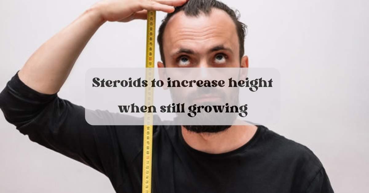Steroids to increase height when still growing